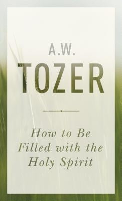 How to Be Filled with the Holy Spirit Moody Publishers