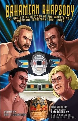 Bahamian Rhapsody: The Unofficial History of Pro Wrestling's Unofficial Territory, 1960 - 2020 Paperback Darkstream Press