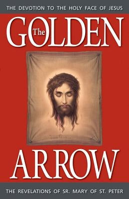 The Golden Arrow: The Revelations of Sr. Mary of St. Peter Tan Books