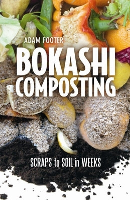 Bokashi Composting: Scraps to Soil in Weeks Paperback New Society Publishers