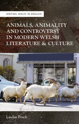 Animals, Animality and Controversy in Modern Welsh Writing and Culture Paperback University of Wales Press