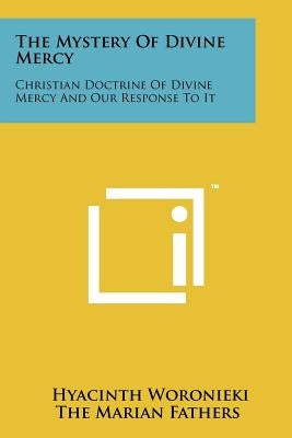 The Mystery Of Divine Mercy: Christian Doctrine Of Divine Mercy And Our Response To It Paperback Literary Licensing, LLC