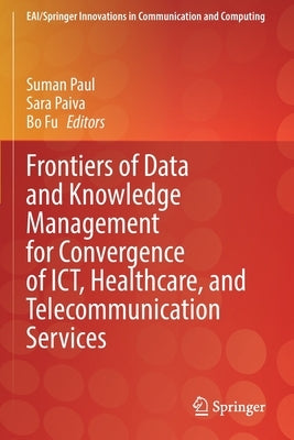 Frontiers of Data and Knowledge Management for Convergence of Ict, Healthcare, and Telecommunication Services Paperback Springer