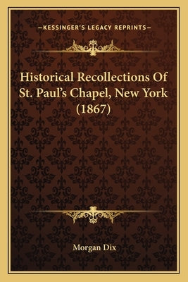 Historical Recollections Of St. Paul's Chapel, New York (1867) Paperback Kessinger Publishing