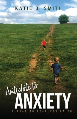 Antidote to Anxiety: A Road to Fearless Faith Paperback Lucid Books