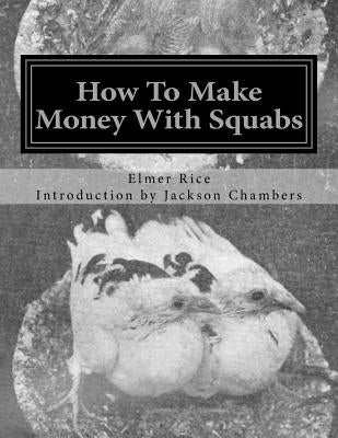 How To Make Money With Squabs: Raising Pigeons for Squabs Book 12 Paperback Createspace Independent Publishing Platform