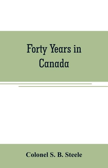 Forty years in Canada: reminiscences of the great Northwest, with some account of his service in South Africa Paperback Alpha Edition