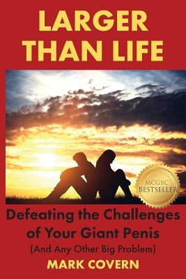 Larger Than Life: Defeating the Challenges of Your Giant Penis (And Any Other Big Problem) Paperback Mark Covern