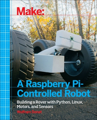 Make a Raspberry Pi-Controlled Robot: Building a Rover with Python, Linux, Motors, and Sensors Paperback Make Community, LLC