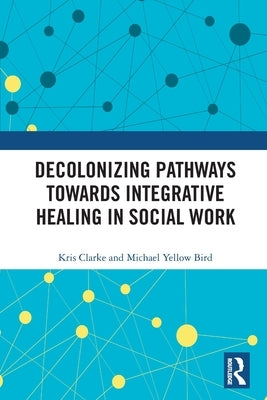 Decolonizing Pathways Towards Integrative Healing in Social Work Paperback Routledge