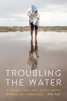 Troubling the Water: A Dying Lake and a Vanishing World in Cambodia Paperback Potomac Books