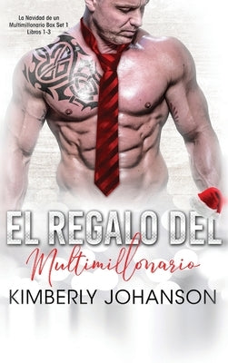 El Regalo del Multimillonario: Romance con un Multimillonario 1-3 by Johanson, Kimberly