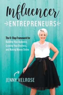 Influencer Entrepreneurs: The 4-Step Framework for Building Your Audience, Growing Your Business, and Making Money Online Paperback Melrose Family Inc