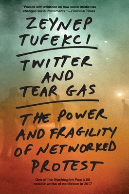 Twitter and Tear Gas: The Power and Fragility of Networked Protest Paperback Yale University Press