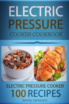 Electric Pressure Cooker Cookbook: 100 Electric Pressure Cooker Recipes: Delicious, Quick And Easy To Prepare Pressure Cooker Recipes With An Easy Ste Paperback Createspace Independent Publishing Platform