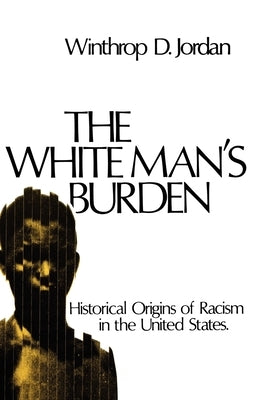 The White Man's Burden: Historical Origins of Racism in the United States Paperback Oxford University Press, USA