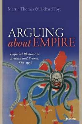 Arguing about Empire: Imperial Rhetoric in Britain and France, 1882-1956 Paperback Oxford University Press, USA
