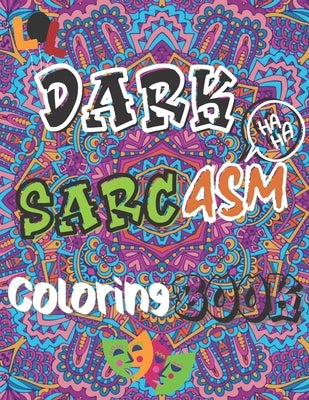 Dark Sarcasm Coloring Book: : a Snarky Humor Book for Adults, Stress Relief & Relaxation Patterns with Funny Quotes for Grown-Ups. Paperback Independently Published