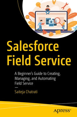 Salesforce Field Service: A Beginner's Guide to Creating, Managing, and Automating Field Service Paperback Apress