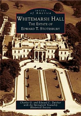 Whitemarsh Hall: The Estate of Edward T. Stotesbury Paperback Arcadia Publishing (SC)