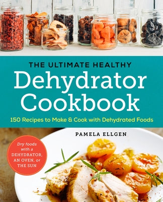 The Ultimate Healthy Dehydrator Cookbook: 150 Recipes to Make and Cook with Dehydrated Foods Sonoma Press