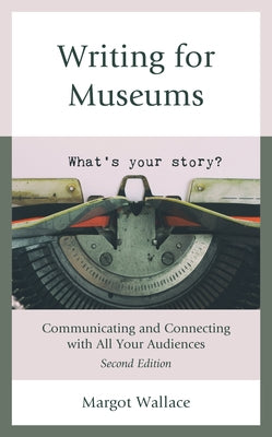 Writing for Museums: Communicating and Connecting with All Your Audiences Paperback Rowman & Littlefield Publishers