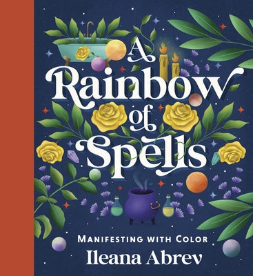 A Rainbow of Spells: Manifesting with Color by Abrev, Ileana