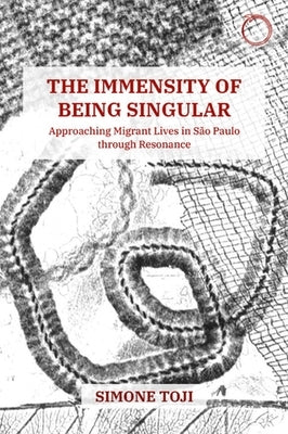The Immensity of Being Singular: Approaching Migrant Lives in São Paulo Through Resonance Paperback Hau