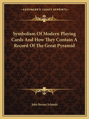 Symbolism of Modern Playing Cards and How They Contain a Record of the Great Pyramid Paperback Kessinger Publishing