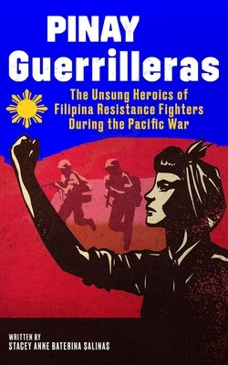 Pinay Guerrilleras: The Unsung Heroics of Filipina Resistance Fighters During the Pacific War Paperback Pacific Atrocities Education