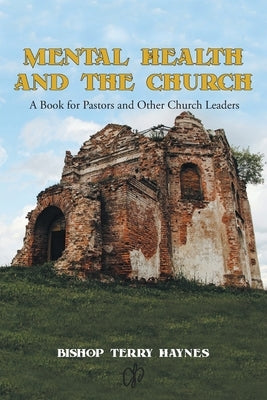 Mental Health and the Church: A Book for Pastors and Other Church Leaders Paperback Christian Faith