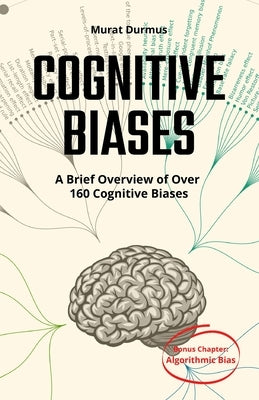 COGNITIVE BIASES - A Brief Overview of Over 160 Cognitive Biases: + Bonus Chapter: Algorithmic Bias Paperback Lulu.com