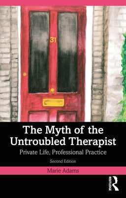The Myth of the Untroubled Therapist: Private Life, Professional Practice Paperback Routledge