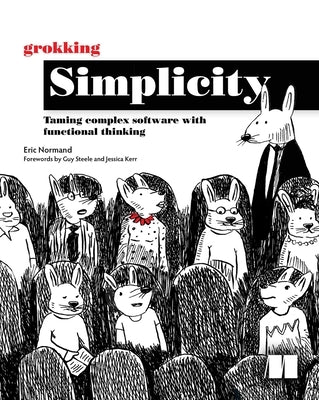 Grokking Simplicity: Taming Complex Software with Functional Thinking Manning Publications
