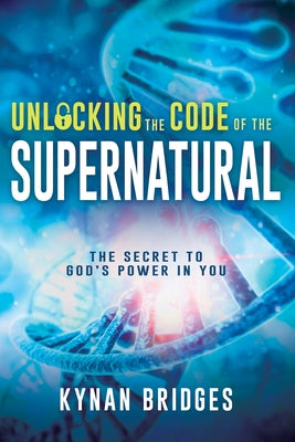 Unlocking the Code of the Supernatural: The Secret to God's Power in You Whitaker House