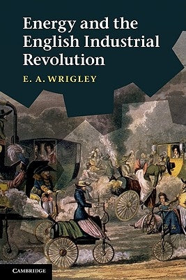 Energy and the English Industrial Revolution Paperback Cambridge University Press