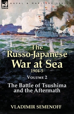 The Russo-Japanese War at Sea Volume 2: The Battle of Tsushima and the Aftermath Paperback Leonaur Ltd