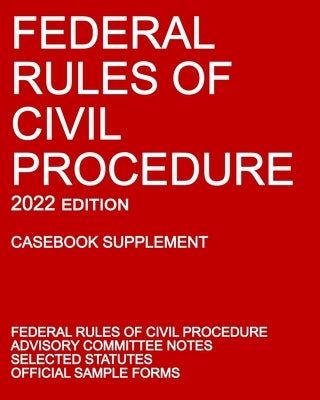 Federal Rules of Civil Procedure; 2022 Edition (Casebook Supplement): With Advisory Committee Notes, Selected Statutes, and Official Forms by Michigan Legal Publishing Ltd