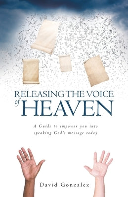 Releasing the Voice of Heaven: A Guide to empower you into speaking God's message today Paperback Trilogy Christian Publishing