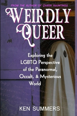 Weirdly Queer: Exploring the LGBTQ Perspective of the Paranormal, Occult, and Mysterious World Paperback Independently Published