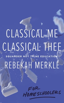Classical Me, Classical Thee ... for Homeschoolers Paperback Canon Press