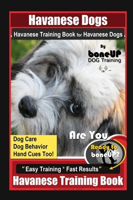 Havanese Dogs Havanese Training Book for Havanese Dogs By BoneUP DOG Training, Dog Care, Dog Behavior, Hand Cues Too! Are You Ready to Bone Up? Easy T Paperback Independently Published