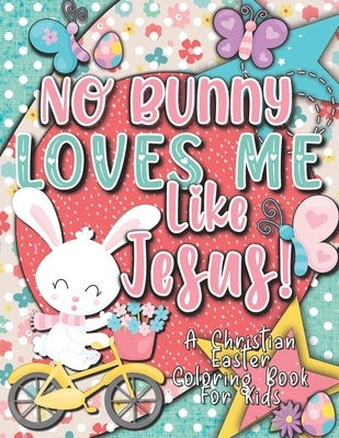 No Bunny Loves Me Like Jesus! Christian Easter Books for Kids: Easter Gifts for Kids Paperback Independently Published