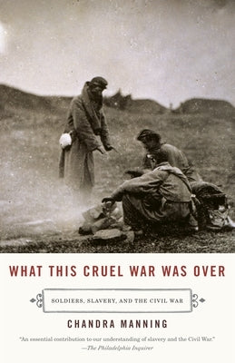 What This Cruel War Was Over: Soldiers, Slavery, and the Civil War Paperback Vintage