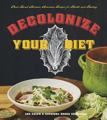 Decolonize Your Diet: Plant-Based Mexican-American Recipes for Health and Healing Paperback Arsenal Pulp Press