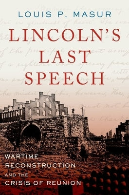 Lincoln's Last Speech: Wartime Reconstruction and the Crisis of Reunion Paperback Oxford University Press, USA