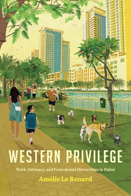 Western Privilege: Work, Intimacy, and Postcolonial Hierarchies in Dubai Paperback Stanford University Press