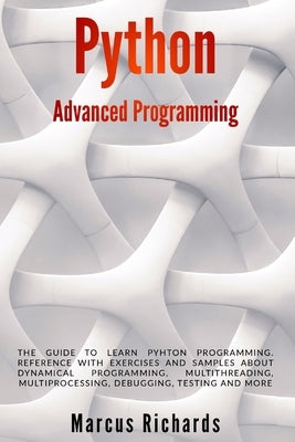 Python Advanced Programming: The guide to learn pyhton programming. Reference with exercises and samples about dynamical programming, multithreadin Paperback Independently Published