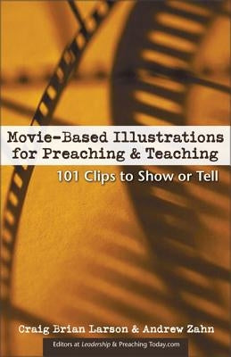 Movie-Based Illustrations for Preaching and Teaching: 101 Clips to Show or Tell Paperback Zondervan