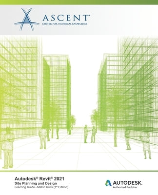 Autodesk(R) Revit(R) 2021: Site Planning and Design (Metric Units): Autodesk Authorized Publisher Paperback Ascent, Center for Technical Knowledge